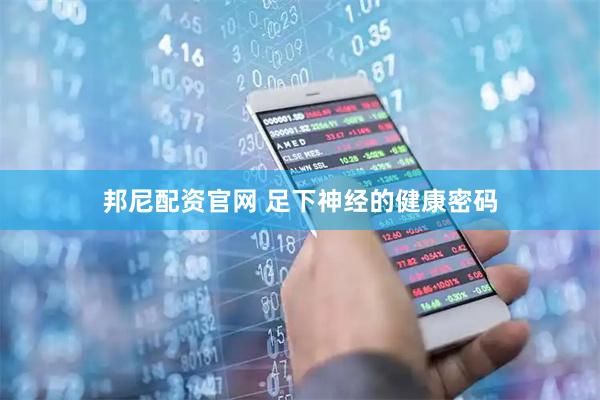 邦尼配资官网 足下神经的健康密码